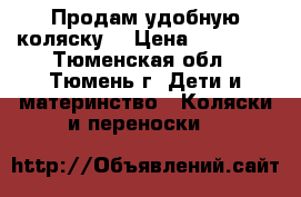 Продам удобную коляску  › Цена ­ 10 000 - Тюменская обл., Тюмень г. Дети и материнство » Коляски и переноски   